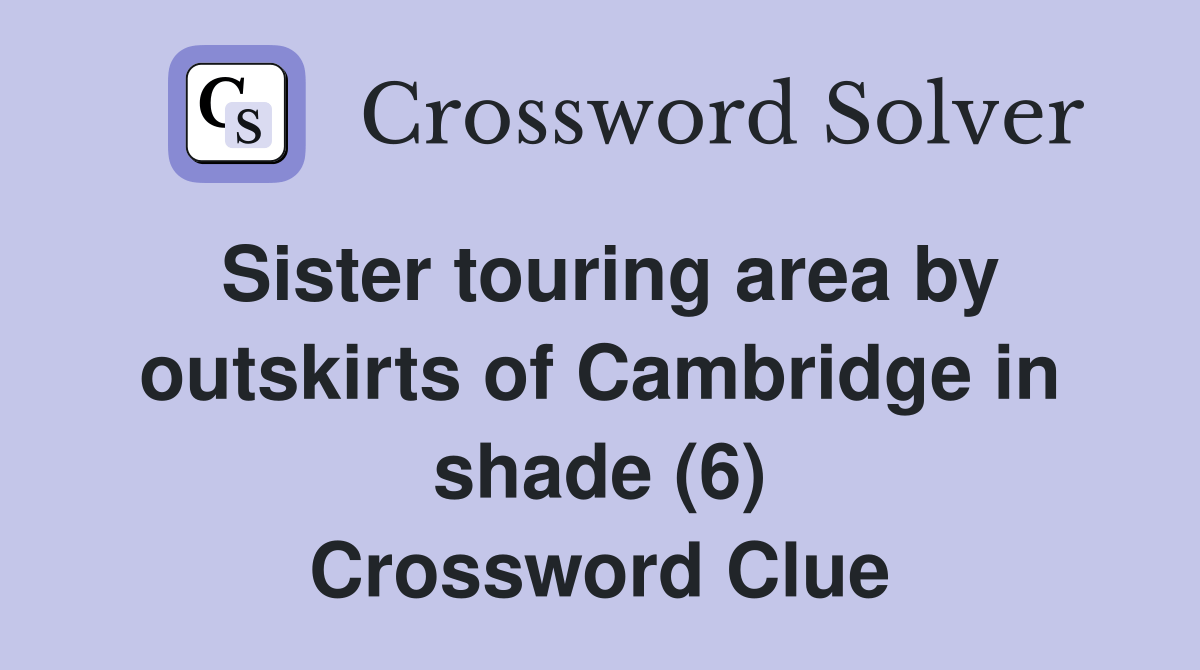 Sister touring area by outskirts of Cambridge in shade (6) Crossword